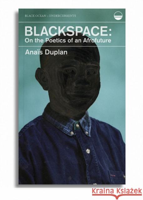 Blackspace: On the Poetics of an Afrofuture Anais Duplan 9781939568328 Black Ocean