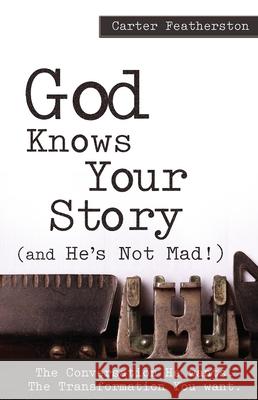 God Knows Your Story: And He's Not Mad Carter Featherston 9781939570857