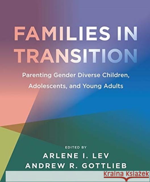 Families in Transition – Parenting Gender Diverse Children, Adolescents, and Young Adults Andrew R. Gottlieb 9781939594297