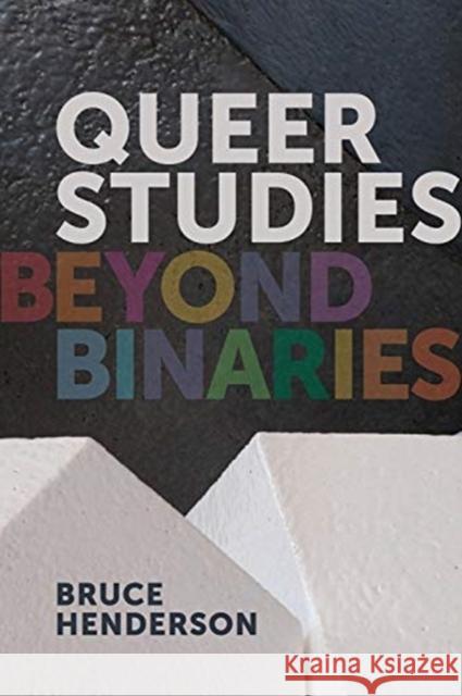Queer Studies: Beyond Binaries Bruce Henderson 9781939594334