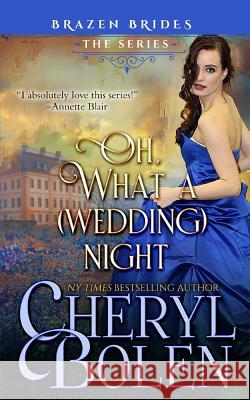 Oh What A (Wedding) Night: Brazen Brides Book 3 Bolen, Cheryl 9781939602466