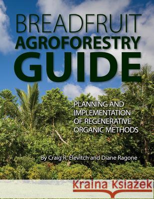 Breadfruit Agroforestry Guide: Planning and implementation of regenerative organic methods Ragone, Diane 9781939618078