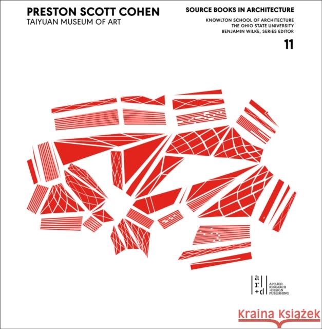 Preston Scott Cohen: Taiyuan Museum of Art Scott Cohen Benjamin Wilke 9781939621580 Applied Research & Design