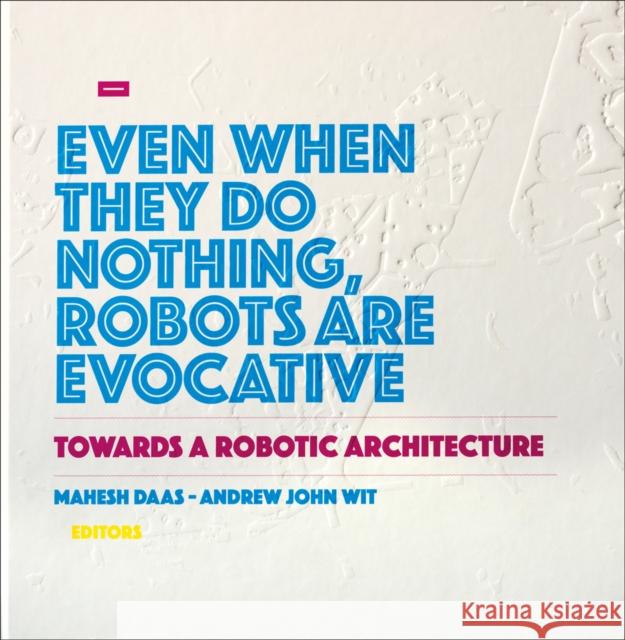Towards a Robotic Architecture Mahesh Daas Andrew John Wit 9781939621634 Oro Editions