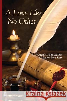 A Love Like No Other: Abigail and John Adams, A Modern Love Story Nancy Taylor Robson 9781939632111 Head to Wind Publishing