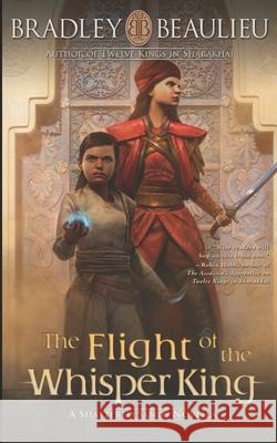 The Flight of the Whisper King: A Shattered Sands Novella Bradley P. Beaulieu 9781939649379 Quillings Literary