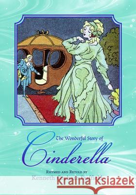 The Wonderful Story of Cinderella: Rhymed and Retold Kenneth Graham Duffield 9781939652744