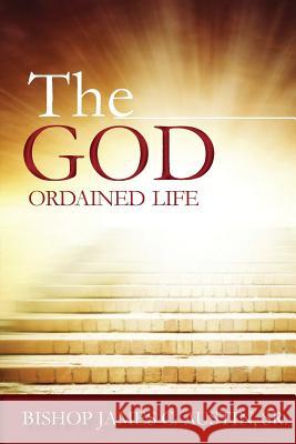 The God Ordained Life Sr. James C. Austin 9781939654540 Life to Legacy, LLC