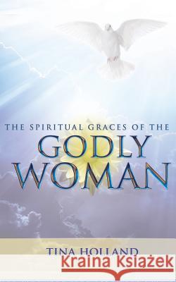 The Spiritual Graces of the Godly Woman Tina Holland 9781939654915