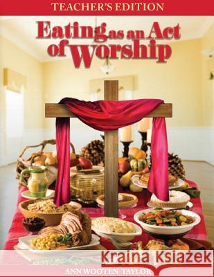 Eating as an Act of Worship: Teacher's Edition Ann Wooten-Taylor 9781939654922