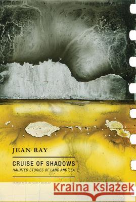 Cruise of Shadows: Haunted Stories of Land and Sea Ray, Jean 9781939663443 Wakefield Press