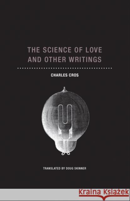 The Science of Love and Other Writings Charles Cros Doug Skinner 9781939663955 Wakefield Press