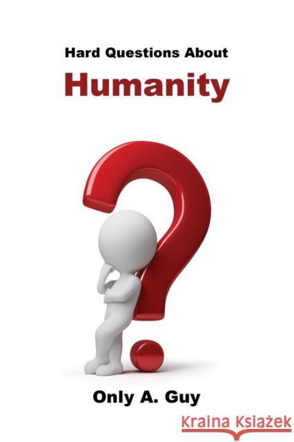 Hard Questions about Humanity Only a. Guy 9781939670199 VIP Ink Publishing