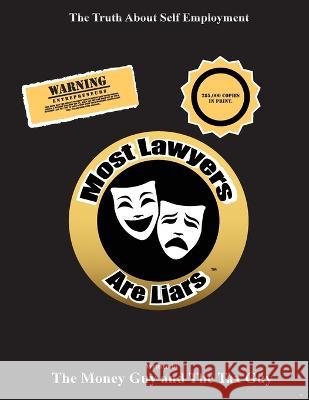 Most Lawyers Are Liars - The Truth About Self Employment The Money Guy, The Tax Guy 9781939670533 VIP Ink Publishing