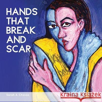 Hands That Break and Scar Sarah A. Chavez 9781939675583