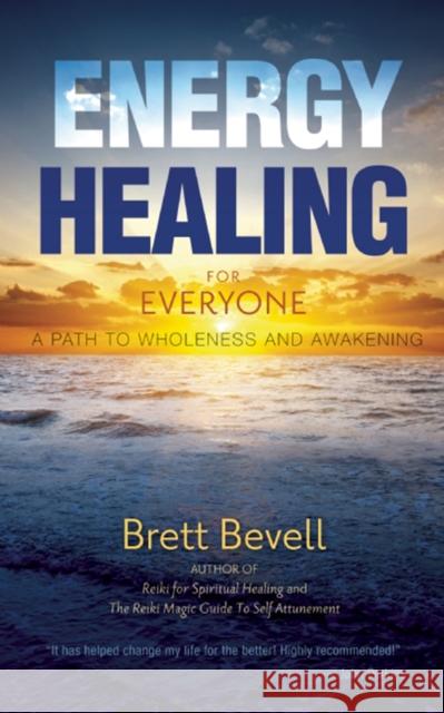 Energy Healing for Everyone: A Path to Wholeness and Awakening Bevell, Brett 9781939681195 Monkfish Book Publishing