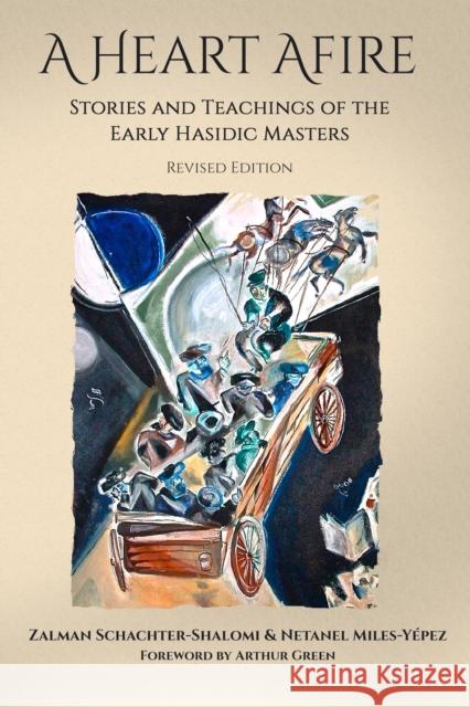 A Heart Afire: Stories and Teachings of the Early Hasidic Masters Shachter-Schalomi, Zalman 9781939681614 Adam Kadmon Books