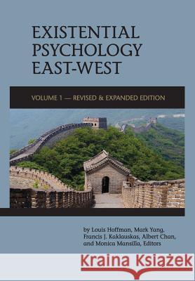 Existential Psychology East-West (Revised and Expanded Edition) Louis Hoffman Mark Yang Francis J. Kaklauskas 9781939686237 University Professors Press