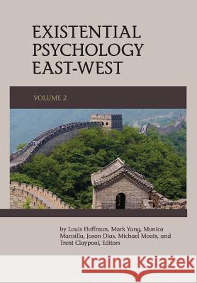 Existential Psychology East-West (Volume 2) Louis Hoffman Mark Yang Monica Mansilla 9781939686244 University Professors Press