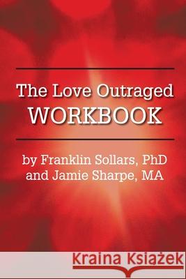 The Love Outraged Workbook Franklin Sollars Jamie Sharpe 9781939686527 University Professors Press