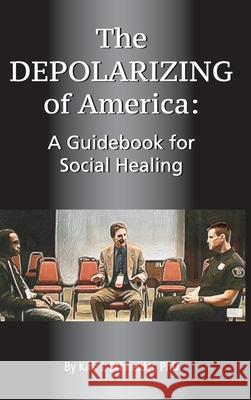 The Depolarizing of America: A Guidebook for Social Healing Kirk J. Schneider 9781939686817 University Professors Press