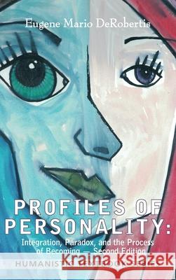 Profiles of Personality: Integration, Paradox, and the Process of Becoming Eugene Derobertis 9781939686978 University Professors Press
