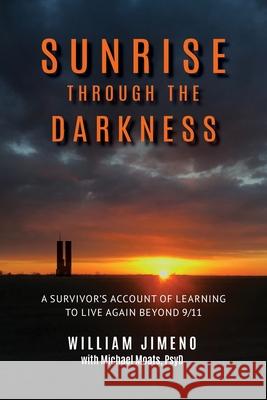 Sunrise Through the Darkness: A Survivor's Account of Learning to Live Again Beyond 9/11 Will Jimeno Michael Moats 9781939686992 University Professors Press