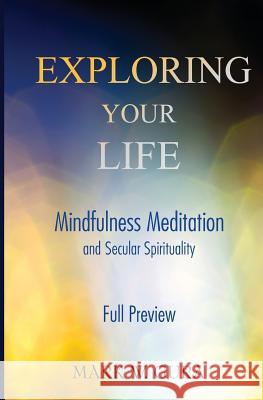 Exploring Your Life: Mindfulness Meditation and Secular Spirituality Full Preview Mark W. Gura 9781939691095