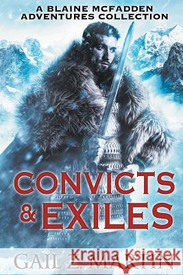 Convicts and Exiles: A Blaine McFadden Adventures Collection Gail Z. Martin 9781939704924 Sol Publishing