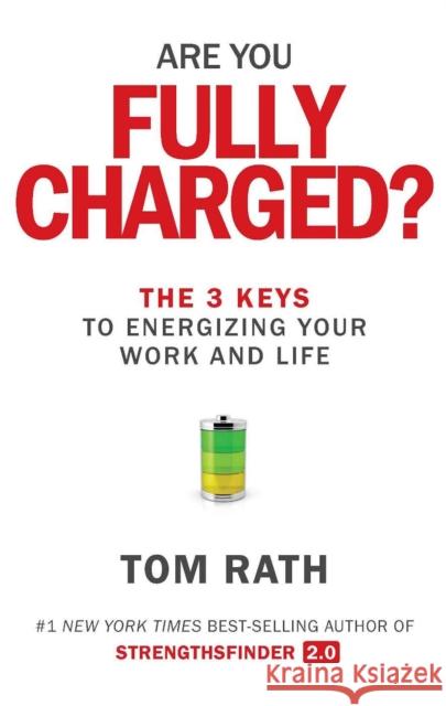 Are You Fully Charged?: The 3 Keys to Energizing Your Work and Life Tom Rath 9781939714039 Missionday