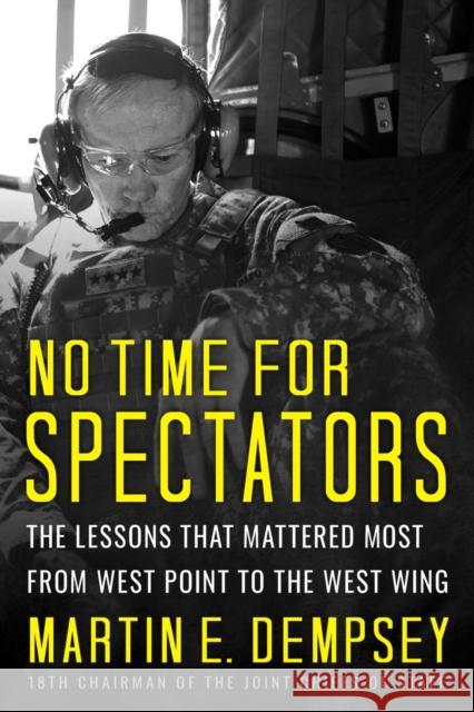 No Time for Spectators: The Lessons That Mattered Most from West Point to the West Wing Martin Dempsey 9781939714213 Missionday
