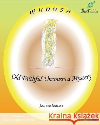 Whoosh: Old Faithful Uncovers a Mystery Joanne F. Gucwa 9781939722041 Technology Management Associates, Incorporate