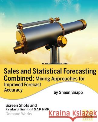 Sales and Statistical Forecasting Combined: Mixing Approaches for Improved Forecast Accuracy Snapp Shaun 9781939731494 Scm Focus