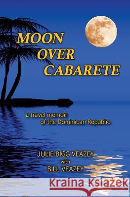 Moon Over Cabarete Julie Bigg Veazey, Bill Veazey 9781939739704