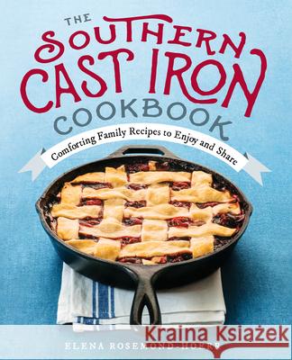 The Southern Cast Iron Cookbook: Comforting Family Recipes to Enjoy and Share Elena Rosemond-Hoerr 9781939754080 Rockridge Press