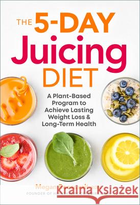 The 5-Day Juicing Diet: A Plant-Based Program to Achieve Lasting Weight Loss & Long Term Health Megan, Rd Roosevelt 9781939754288 Rockridge Press