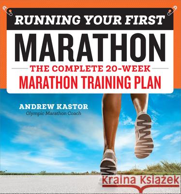 Running Your First Marathon: The Complete 20-Week Marathon Training Plan Andrew Kastor 9781939754301 Rockridge Press