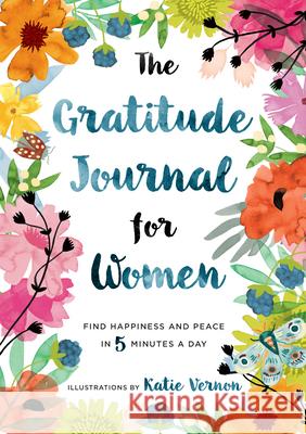 The Gratitude Journal for Women: Find Happiness and Peace in 5 Minutes a Day Katherine Furman Katie Vernon 9781939754462 Althea Press