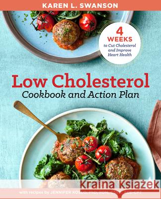 The Low Cholesterol Cookbook and Action Plan: 4 Weeks to Cut Cholesterol and Improve Heart Health Karen L. Swanson Jennifer, PhD Rd Koslo 9781939754646