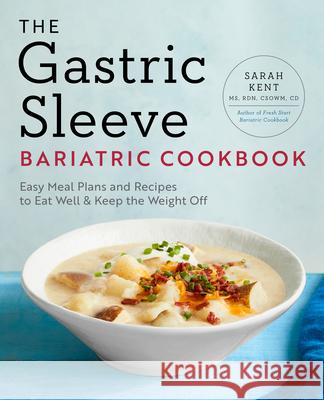 The Gastric Sleeve Bariatric Cookbook: Easy Meal Plans and Recipes to Eat Well & Keep the Weight Off Sarah, MS Rdn Csowm CD Kent 9781939754707