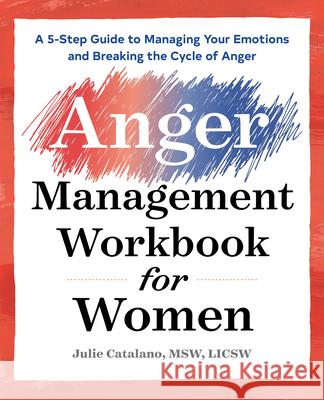 The Anger Management Workbook for Women: A 5-Step Guide to Managing Your Emotions and Breaking the Cycle of Anger Julie, MSW Licsw Catalano 9781939754721 Althea Press
