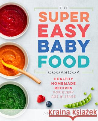 Super Easy Baby Food Cookbook: Healthy Homemade Recipes for Every Age and Stage Anjali Shah 9781939754776 Rockridge Press