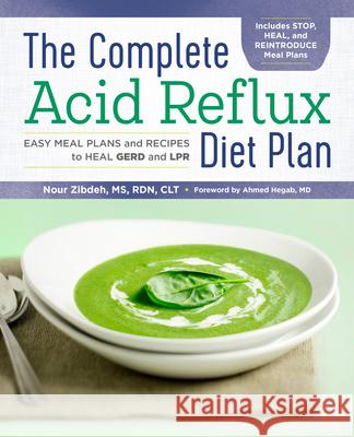 The Complete Acid Reflux Diet Plan: Easy Meal Plans & Recipes to Heal Gerd and Lpr Nour, MS Rdn Clt Zibdeh 9781939754790 Rockridge Press