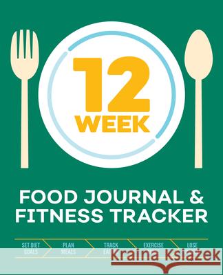 12-Week Food Journal and Fitness Tracker: Track Eating, Plan Meals, and Set Diet and Exercise Goals for Optimal Weight Loss Rockridge Press 9781939754912 Rockridge Press