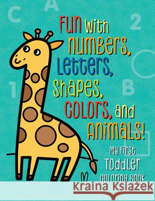 My First Toddler Coloring Book: Fun with Numbers, Letters, Shapes, Colors, and Animals! Rockridge Press 9781939754981 Rockridge Press