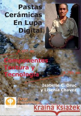 Pastas Ceramicas En Lupa Digital: Componentes, Textura y Tecnologia Isabelle C Druc, Lisenia Chavez 9781939755049 Deep University Press