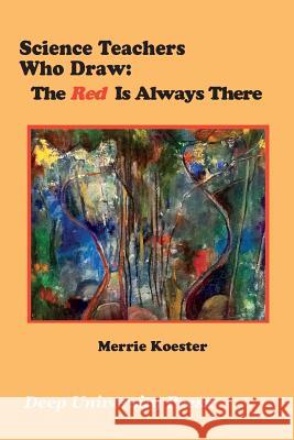 Science Teachers Who Draw: The Red Is Always There Merrie Koester 9781939755087 Deep University Press