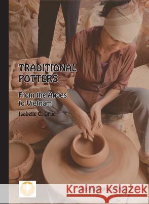 Traditional Potters: From the Andes to Vietnam Isabelle C Druc 9781939755247 Deep University Press
