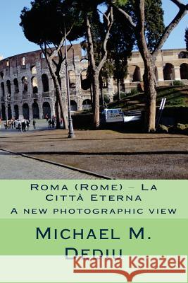 Roma (Rome) - La Citta Eterna: A new photographic view Dediu, Michael M. 9781939757005 Derc Publishing House