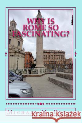Why is Rome so Fascinating?: A short presentation with many photos Dediu, Michael M. 9781939757029 Derc Publishing House